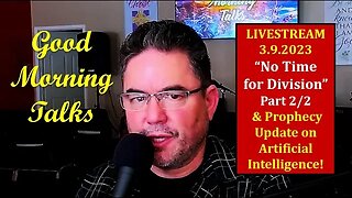 Good Morning Talk on March 9th, 2023 - "No Time For Division" Part 2/2 & Prophecy Update!