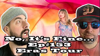 No, It's Fine... Podcast Ep#153 Eras Tour