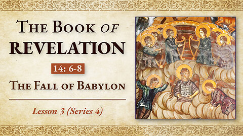 The Fall of Babylon: Revelation 14: 6-8 — Lesson 3 (Series 4)