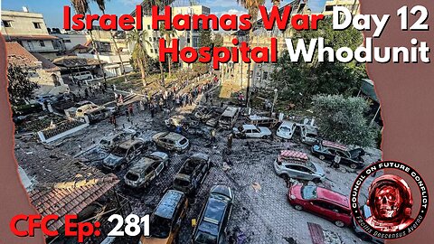 Council on Future Conflict Episode 281: Israel Hamas War Day 12, Hospital Whodunit