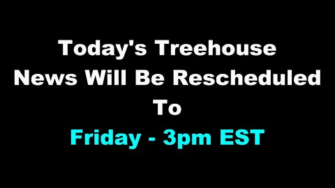 The Treehouse News Postponed Until Friday 23rd @ 3pm EST