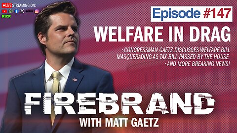 Episode 147 LIVE: Welfare In Drag – Firebrand with Matt Gaetz