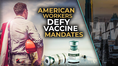 AMERICAN WORKERS DEFY VACCINE MANDATES