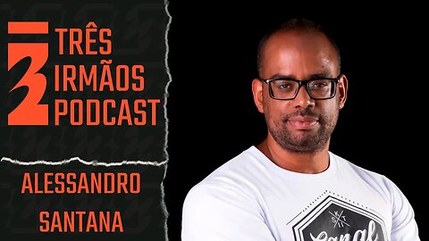 Alessandro Santana - Canal do Negão - Podcast 3 Irmãos #462