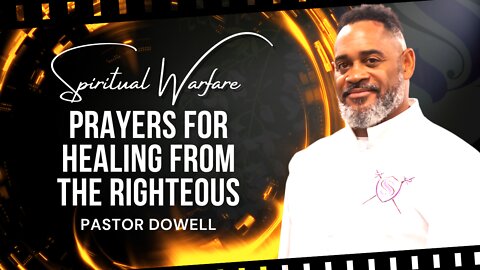 Spiritual Warfare | Prayers For Healing From The Righteous | Pastor Dowell