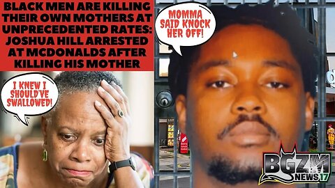 Black men are Killing Their Own Mothers: Joshua Hill Arrested at Mcdonalds after Killing His Mother