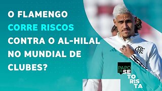 É FAVORITO, mas... O Flamengo tem que SE PREOCUPAR com o Al Hilal no Mundial? | PAPO DE SETORISTA