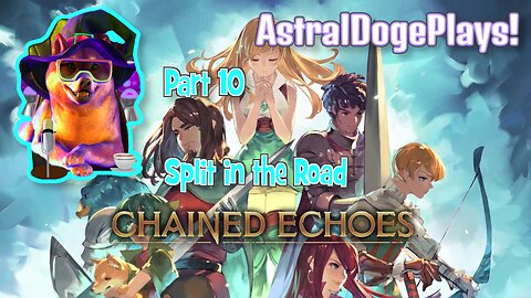 Chained Echoes ~ Part 10: Split in the Road