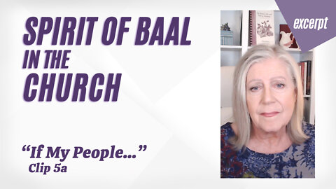 Spirit of Baal in the Church.5a—"If My People..." series