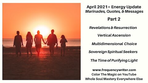 April 2021+ Marinades: Revelations, Resurrection, Multidimensional Choice, & Ascension ~ It Is Time!
