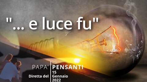 7- "... e luce fu" (Diretta del 15 Gennaio 2022)