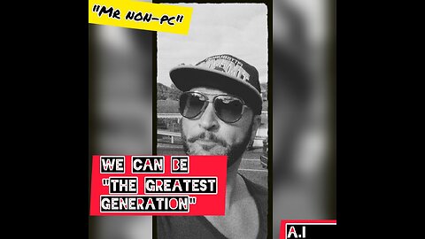 MR. NON-PC - We Can Be "The Greatest Generation"