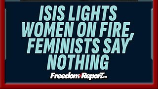 ISIS LIGHT WOMEN ON FIRE; FEMINISTS SAY NOTHING