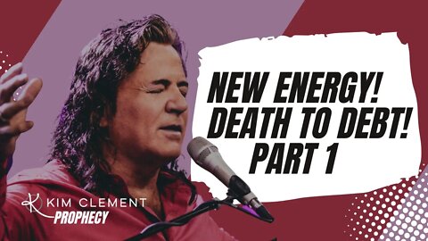 NEW ENERGY - DEATH TO DEBT - KIM CLEMENT PROPHECIES - PART 1
