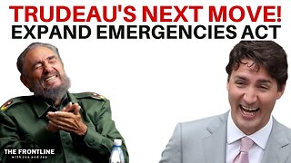 Trudeau to EXPAND EMERGENCIES ACT!