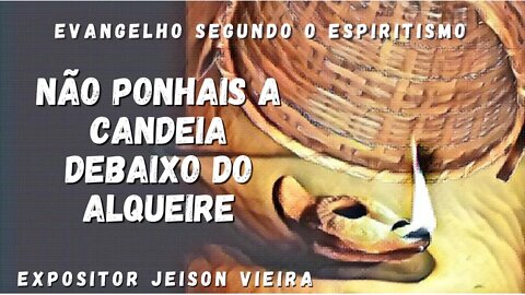 Não Ponhais a Candeia Debaixo do Alqueire (Cap. 24 Evangelho segundo o Espiritismo)