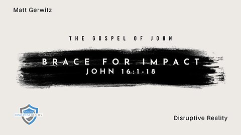 Brace for Impact – Jn. 16:1-18