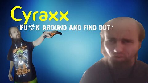 Cyraxx - Fu*k around and find out!