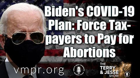 17 Mar 21, The Terry and Jesse Show: Biden's COVID-19 Plan: Force Taxpayers to Pay for Abortions