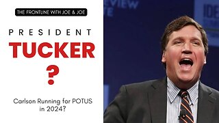 TUCKER CARLSON FOR PRESIDENT!! | The FRONTLINE with Joe & Joe