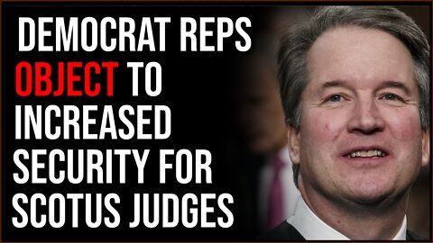 Democrat Senators OBJECT To Adding Security For SCOTUS Justices