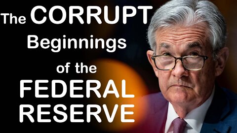 The Corrupt Beginnings of the Federal Reserve