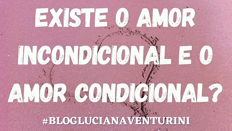 Existe o amor incondicional e o amor condicional? #lucianaventurini #silvioalbuquerque