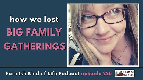How we lost big family gatherings | Farmish Kind of Life Podcast | Epi 228 (1-25-23)