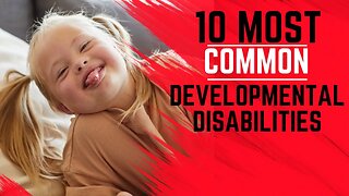 10 Most Common Developmental Disabilities