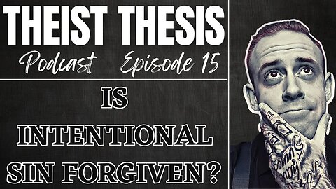 Is intentional Sin Forgiven? | Theist Thesis Podcast | Episode 15