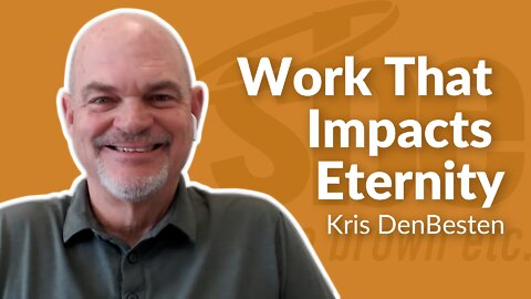 Kris DenBesten | Work That Impacts Eternity | Steve Brown, Etc. | Key Life