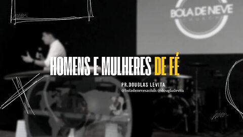 Homens e Mulheres de Fé / Pregação Pr. Douglas Levita / Bola de Neve São Luís