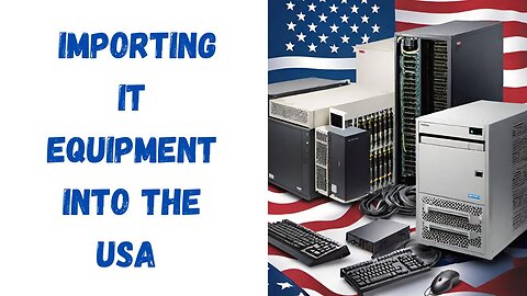 How to Import IT Equipment Into the USA (Without Getting Screwed)