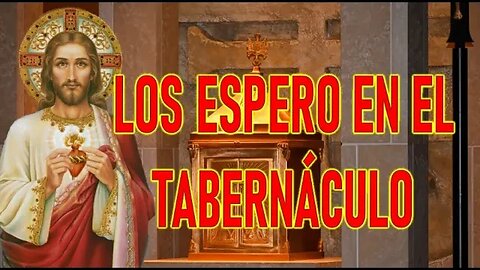 LOS ESPERO EN EL TABERNÁCULO - JESUCRISTO REY A CATALINA RIVAS