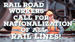 Rail Road Workers Call for Nationalization of all Rail Lines! | Thinking Out Loud