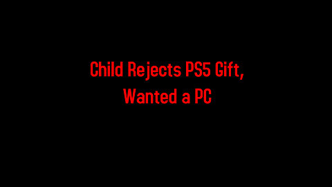 Child Rejects PS5 Gift, Wanted a PC