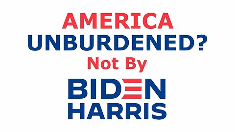 Biden-Harris - The Burdening of America