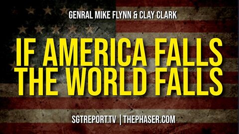 SGT REPORT: IF AMERICA FALLS, THE WORLD FALLS -- General Flynn & Clay Clark.