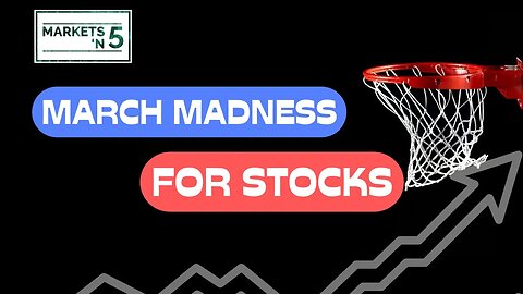 March Madness (*for stocks) | Markets 'N5 - Episode 53