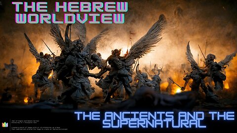 The Hebrew Worldview, Ep 1: The Ancients and the Supernatural