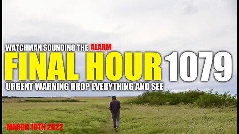 FINAL HOUR 1079 - URGENT WARNING DROP EVERYTHING AND SEE - WATCHMAN SOUNDING THE ALARM