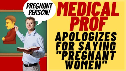 MEDICAL PROF Aplogizes For Saying "Pregnant Women", Afraid of Woke Mob and CANCEL CULTURE