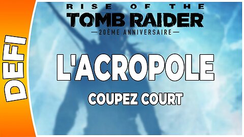 Rise of the Tomb Raider - L'ACROPOLE - Défi - COUPEZ COURT [FR PS4]