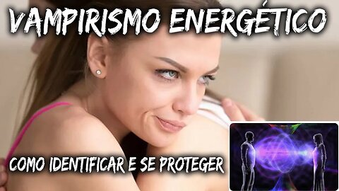 VAMPIROS ENERGÉTICOS - CONHEÇA OS 10 TIPOS MAIS COMUNS - TALVEZ VC SEJA UM