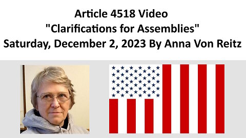 Article 4518 Video - Clarifications for Assemblies - Saturday, December 2, 2023 By Anna Von Reitz