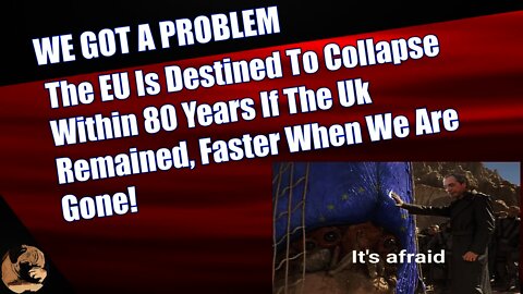 The EU Is Destined To Collapse Within 80 Years Even If Uk Remained, Faster Once We Go