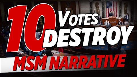 10 GOP Voted to Impeach; MSM Narrative Destroyed; Senate Will Be Harder