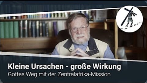 Kleine Ursachen - große Wirkung - Gottes Weg mit der Zentralafrika-Mission (ZAM)_26.05.2022