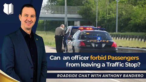 Ep #390 Can an officer forbid Passengers from leaving a Traffic Stop?