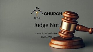 I AM WELL Church Sermon #21 "Judge Not" 11/05/2023